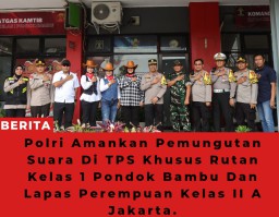 Polri Amankan Pemungutan Suara Di TPS Khusus Rutan Kelas 1 Pondok Bambu Dan Lapas Perempuan Kelas II A Jakarta